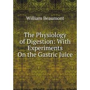    With Experiments On the Gastric Juice William Beaumont Books