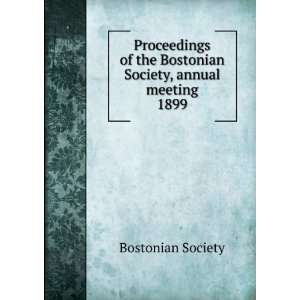   the Bostonian Society, annual meeting. 1899 Bostonian Society Books